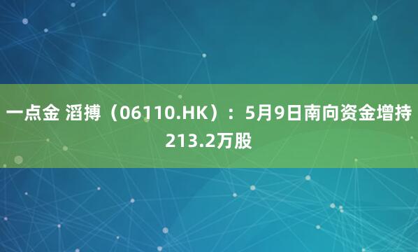 一点金 滔搏（06110.HK）：5月9日南向资金增持213.2万股